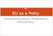 Constitutionalism, Federalism, Democracy – EU as a Polity