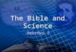 The Bible and Science Hebrews 1 Hebrews 1:1-3 God, who at sundry times and in divers manners spake in time past unto the fathers by the prophets,