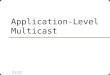 NUS.SOC.CS5248 Ooi Wei Tsang Application-Level Multicast