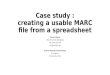 Case study : creating a usable MARC file from a spreadsheet Thomas Meehan Head of Current Cataloguing UCL Library Services tom@aurochs.org CILIP CIG Metadata