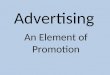Advertising An Element of Promotion Lesson Objectives Explain the concept and purpose of advertising Identify the types of advertising media Discuss