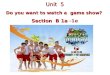 Unit 5 Do you want to watch a game show? Section B 1a Section B 1a -1e