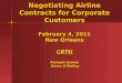 Negotiating Airline Contracts for Corporate Customers February 4, 2011 New Orleans CBTG Richard Esman Kevin O'Malley
