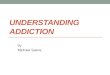 UNDERSTANDING ADDICTION by Michael Saenz. Introduction The issue involving addiction and recovery is establishing if addiction is a disease or not. Many