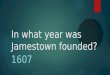 In what year was Jamestown founded? 1607. Puritans and Pilgrims settled in this region… NEW ENGLAND COLONIES
