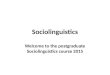 Sociolinguistics Welcome to the postgraduate Sociolinguistics course 2015