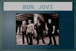 Formed in 1983 Band Members: Jon Bon Jovi, Tico Torres, Richie Sambora, David Bryan and Alec John Such Sayreville, New Jersey Hugh McDonald joined in