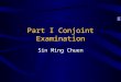 Part I Conjoint Examination Sin Ming Chuen. Part I Examination New Format 2 Parts –MCQ 50% –KFP ( Key Feature Problem) 50%