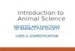 Introduction to Animal Science BENEFITS AND FUNCTIONS OF ANIMALS FOR SOCIETY USES & DOMESTICATION
