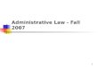 1 Administrative Law - Fall 2007. 2 Text Examples & Explanations: Administrative Law, by Funk, Seamon, 2nd ed., 2006, ISBN: 0735558914 Administrative