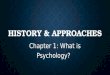 HISTORY & APPROACHES Chapter 1: What is Psychology?