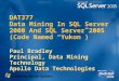 DAT377 Data Mining In SQL Server 2000 And SQL Server 2005 (Code Named “Yukon”) Paul Bradley Principal, Data Mining Technology Apollo Data Technologies