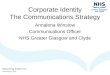 Corporate Identity The Communications Strategy Annalena Winslow Communications Officer NHS Greater Glasgow and Clyde