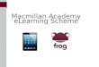 Macmillan Academy eLearning Scheme. eLearning Introduction Mr Stott What is eLearning?Mr King How does the scheme work? Mr Stephenson Questions Introduction