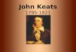 John Keats 1795-1821 Keats stepped into the world the 31 st day in October of 1795. He was the eldest of five children, however one died in infancy