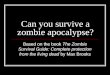 Can you survive a zombie apocalypse? Based on the book The Zombie Survival Guide: Complete protection from the living dead by Max Brooks