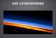 THE ATMOSPHERE. Earth’s Atmosphere The Earth’s atmosphere is a thin layer of air that forms a protective covering around the planet. This layer of gas