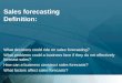 Sales forecasting Definition: What decisions could ride on sales forecasting? What problems could a business face if they do not effectively forecast sales?