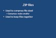 ZIP files Used to compress file sized – Compress: make smaller Used to keep files together