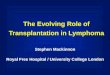 The Evolving Role of Transplantation in Lymphoma Stephen Mackinnon Royal Free Hospital / University College London