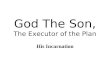 God The Son, The Executor of the Plan His Incarnation