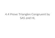 4.4 Prove Triangles Congruent by SAS and HL. Side-Angle-Side (SAS) Congruence Postulate If two sides and the included angle are congruent to the corresponding