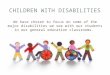 CHILDREN WITH DISABILITIES We have chosen to focus on some of the major disabilities we see with our students in our general education classrooms
