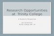 Research Opportunities at Trinity College A Student’s Perspective Jen Schackner Trinity College IDP ‘15