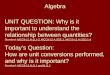 Algebra UNIT QUESTION: Why is it important to understand the relationship between quantities? Standard: MCC9-12.N.Q.1-3, MCC9-12.A.SSE.1, MCC9-12.A.CED.1-4