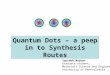Quantum Dots – a peep in to Synthesis Routes Saurabh Madaan Graduate student, Materials Science and Engineering, University of Pennsylvania