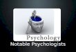 Notable Psychologists. Who is he? Why is he important?