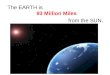 The EARTH is 93 Million Miles from the SUN.. Distances in our Solar System are measured in ASTRONOMICAL UNITS (AU)
