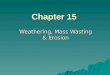 Chapter 15 Weathering, Mass Wasting & Erosion. Preliminaries to Erosion: Weathering and Mass Wasting  Weathering  Mass Wasting Breaking down of rock