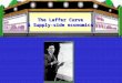 The Laffer Curve The Laffer Curve & Supply-side economics