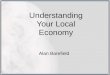 Understanding Your Local Economy Alan Barefield. Outline –Anatomy of a local economy –Data Demographics Economics Fiscal –Issues Commuting Health