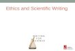 Ethics and Scientific Writing. Ethical Considerations Ethics more important than legal considerations Your name and integrity are all that you have!