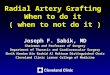 Radial Artery Grafting When to do it ( when to not do it ) Joseph F. Sabik, MD Chairman and Professor of Surgery Department of Thoracic and Cardiovascular