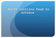 North Carolina Read to Achieve. The Goal “The goal of the State is to ensure that every student read at or above grade level by the end of third grade