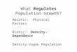 What Regulates Population Growth? Abiotic: Physical Factors Biotic: Density-Dependence Density-Vague Regulation