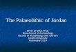 The Palaeolithic of Jordan Omar al-Ghul, Ph.D. Department of Archaeology Faculty of Archaeology and Tourism Jordan University Febreuary 2014
