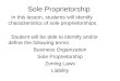 Sole Proprietorship In this lesson, students will identify characteristics of sole proprietorships. Student will be able to identify and/or define the