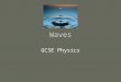 Waves GCSE Physics. Objectives of the Lesson Understand the concept of wave motion in the physical world Recall that there are two types of wave motion-