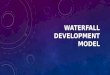 WATERFALL DEVELOPMENT MODEL. Waterfall model is LINEAR development lifecycle. This means each phase must be completed before moving onto the next!!! WHAT