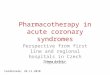 Pharmacotherapy in acute coronary syndromes Perspective from first line and regional hospitals in Czech Republic Cardionale, 26.11.2010 Petr Jansky