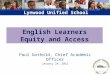 English Learners Equity and Access Paul Gothold, Chief Academic Officer January 24, 2012 Lynwood Unified School District