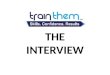 TRAINTHEM THE INTERVIEW. WHAT IS AN INTERVIEW? THE INTERVIEW THE INTERVIEW IS YOUR FIRST SALE
