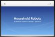 Household Robots By: Shelby B., Caroline G., Rachael L., and Erin B