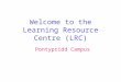 Welcome to the Learning Resource Centre (LRC) Pontypridd Campus