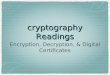 Cryptography Readings Encryption, Decryption, & Digital Certificates
