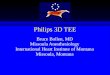 Philips 3D TEE Bruce Bollen, MD Missoula Anesthesiology International Heart Institute of Montana Missoula, Montana